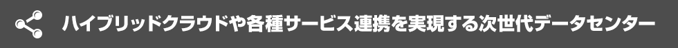 ハイブリッドクラウドや各種サービス連携を実現する次世代データセンター