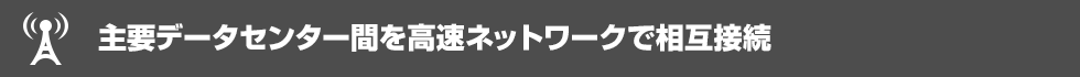 主要データセンター間を高速ネットワークで相互接続